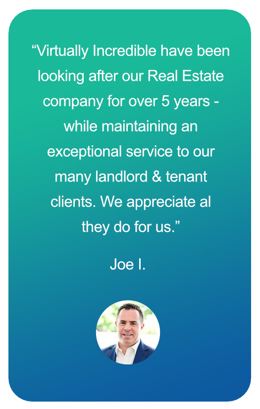 Joe testimonial - VI has been looking after our real estate company for over 5 years - while maintaining an exceptional service to our many landlord and tenant clients.